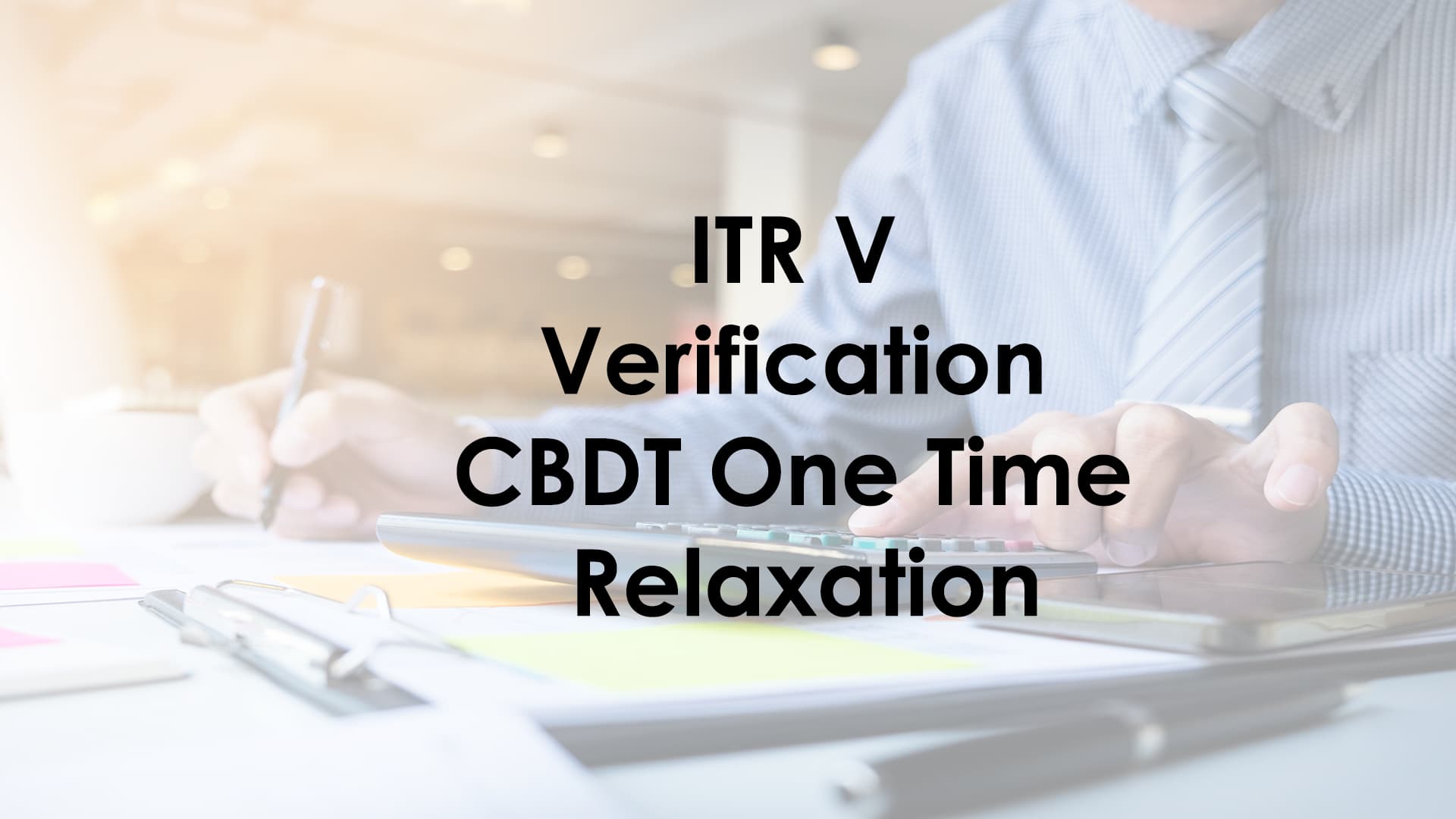 itr-v-verification-cbdt-one-time-relaxation