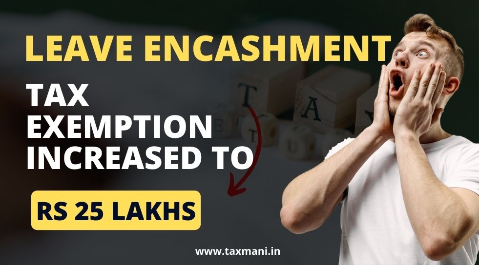 Leave encashment tax exemption increased to Rs 25 lakhs